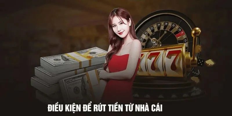 Điều kiện để rút tiền tại nhà cái 